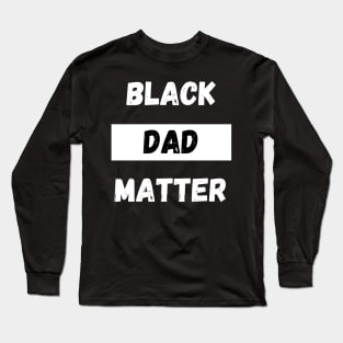 BLACK DAD MATTER, Gift For Dad Fathers day gift Long Sleeve T-Shirt